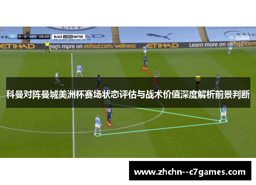 科曼对阵曼城美洲杯赛场状态评估与战术价值深度解析前景判断