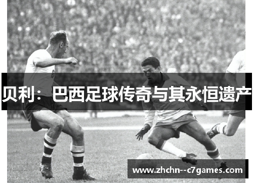 贝利：巴西足球传奇与其永恒遗产