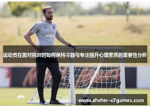 运动员在面对挑衅时如何保持冷静与专注提升心理素质的重要性分析