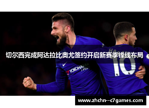 切尔西完成阿达拉比奥尤签约开启新赛季锋线布局 切尔西完成阿达拉比奥尤签约开启新赛季锋线布局