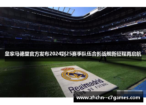 皇家马德里官方发布2024到25赛季队伍合影战舰新征程再启航 皇家马德里官方发布2024到25赛季队伍合影战舰新征程再启航